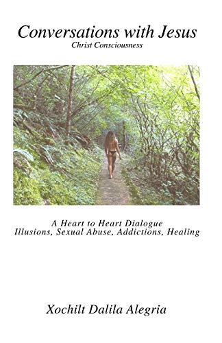 Conversations with Jesus: Christ Consciousness: A Heart to Heart Dialogue Illusions, Sexual Abuse, Addictions, Healing