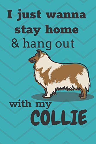 I Just Wanna Stay Home And Hang Out With My Collie Dog: For Collie Dog Fans