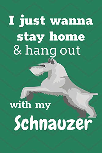 I Just Wanna Stay Home And Hang Out With My Schnauzer: For Schnauzer Dog Fans