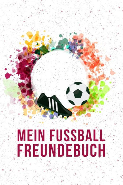 Mein Fussball Freundebuch : Tolles Freundschaftsbuch Für Fußballer - 110 Seiten Zum Ausfüllen - Format 6X9 Zoll, Din A5 - Soft Cover Matt -