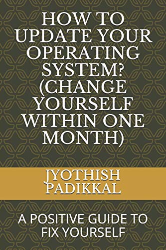 HOW TO UPDATE YOUR OPERATING SYSTEM? (CHANGE YOURSELF WITHIN ONE MONTH): A POSITIVE GUIDE TO FIX YOURSELF