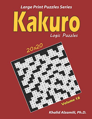 Kakuro Logic Puzzles: 100 Large Print (20X20) : Keep Your Brain Young (Large Print Puzzles Series)