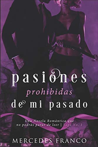 Pasiones Prohibidas De Mi Pasado Saga N??1: Una Novela Romantica que no podras parar de leer. (Spanish Edition)