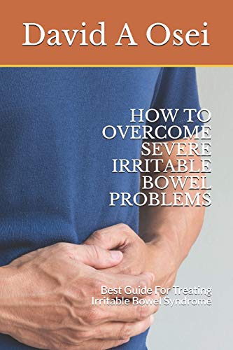 How To Overcome Severe Irritable Bowel Problems: Best Guide For Treating Irritable Bowel Syndrome