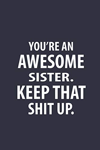 You'Re An Awesome Sister Keep That Shit Up: Funny Joke Encouragement Gift Idea
