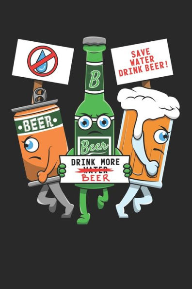 Beer Drink More Beer Save Water Drink Beer!: DIN A5 Bier Notizheft leer | 120 Seiten leeres Bier Notizbuch für Notizen in Schule, Universität, Arbeit ... | Eine tolles Geschenk für Ihre Liebsten.