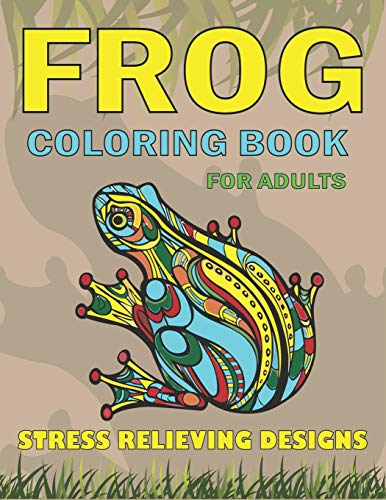 FROG COLORING BOOK FOR ADULTS STRESS RELIEVING DESIGNS: Delightful & Decorative Collection! Patterns of Frogs & Toads For Adults relaxation (40 ... Amazing gifts for young adults girls and boys