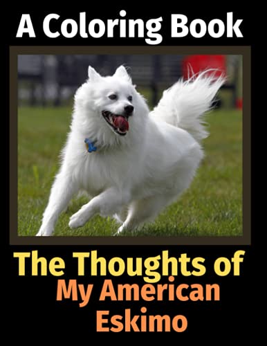 The Thoughts Of My American Eskimo: A Coloring Book