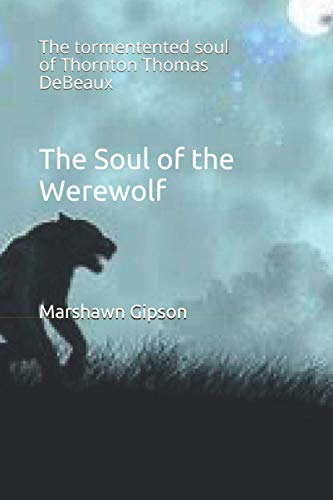 The Soul Of The Werewolf: The Tormentent Soul Of Thornton Thomas Debeaux