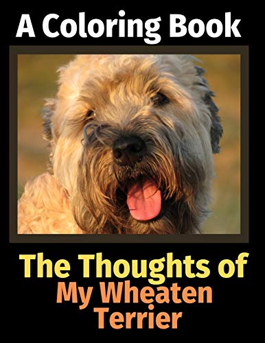 The Thoughts Of My Wheaten Terrier: A Coloring Book
