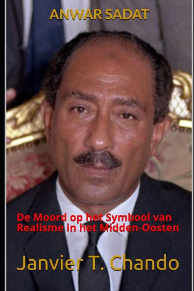 ANWAR SADAT: De Moord op het Symbool van Realisme in het Midden-Oosten (Dutch Edition)