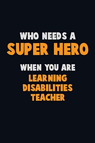 Who Need A Super Hero, When You Are Learning Disabilities Teacher: 6X9 Career Pride 120 Pages Writing Notebooks
