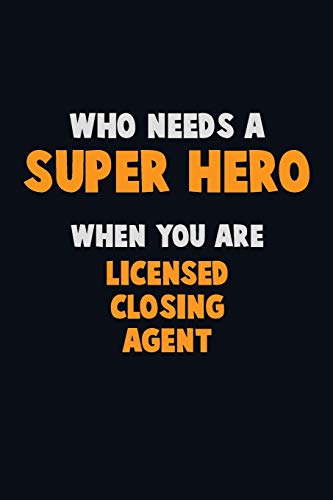 Who Need A Super Hero, When You Are Licensed Closing Agent: 6X9 Career Pride 120 Pages Writing Notebooks