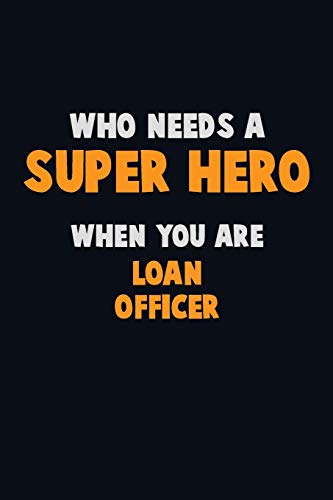 Who Need A Super Hero, When You Are Loan Officer: 6X9 Career Pride 120 Pages Writing Notebooks