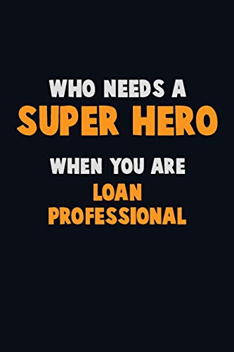 Who Need A Super Hero, When You Are Loan Professional: 6X9 Career Pride 120 Pages Writing Notebooks