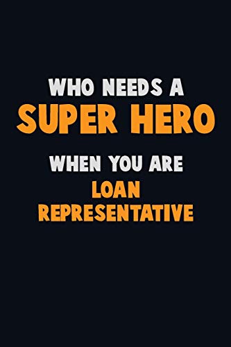 Who Need A Super Hero, When You Are Loan Representative: 6X9 Career Pride 120 Pages Writing Notebooks