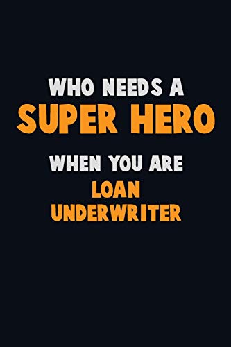 Who Need A Super Hero, When You Are Loan Underwriter: 6X9 Career Pride 120 Pages Writing Notebooks