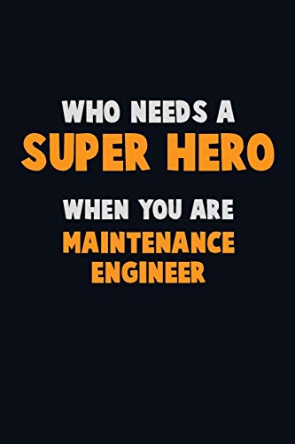 Who Need A Super Hero, When You Are Maintenance Engineer: 6X9 Career Pride 120 Pages Writing Notebooks