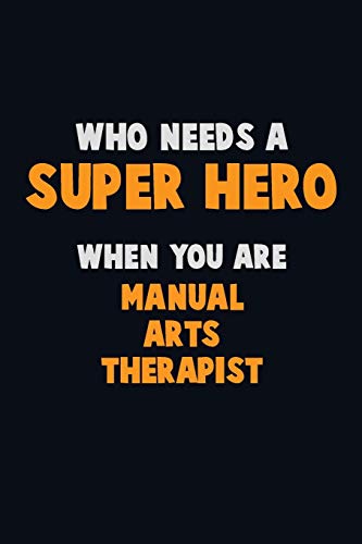 Who Need A Super Hero, When You Are Manual Arts Therapist: 6X9 Career Pride 120 Pages Writing Notebooks