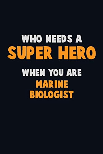 Who Need A Super Hero, When You Are Marine Biologist: 6X9 Career Pride 120 Pages Writing Notebooks