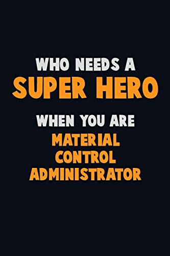 Who Need A Super Hero, When You Are Material Control Administrator: 6X9 Career Pride 120 Pages Writing Notebooks