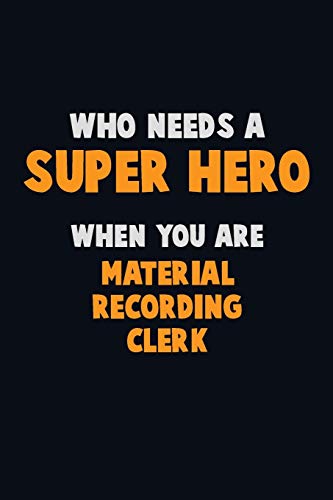 Who Need A Super Hero, When You Are Material Recording Clerk: 6X9 Career Pride 120 Pages Writing Notebooks