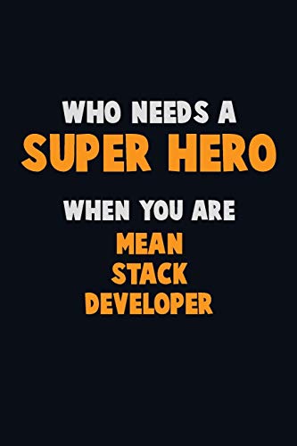 Who Need A Super Hero, When You Are Mean Stack Developer: 6X9 Career Pride 120 Pages Writing Notebooks