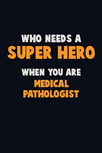 Who Need A Super Hero, When You Are Medical Pathologist: 6X9 Career Pride 120 Pages Writing Notebooks