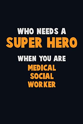 Who Need A Super Hero, When You Are Medical Social Worker: 6X9 Career Pride 120 Pages Writing Notebooks
