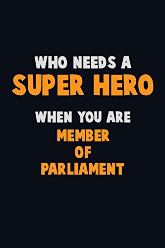 Who Need A Super Hero, When You Are Member Of Parliament: 6X9 Career Pride 120 Pages Writing Notebooks