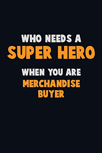 Who Need A Super Hero, When You Are Merchandise Buyer: 6X9 Career Pride 120 Pages Writing Notebooks