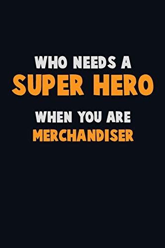 Who Need A Super Hero, When You Are Merchandiser: 6X9 Career Pride 120 Pages Writing Notebooks