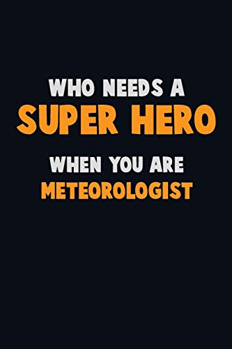 Who Need A Super Hero, When You Are Meteorologist: 6X9 Career Pride 120 Pages Writing Notebooks