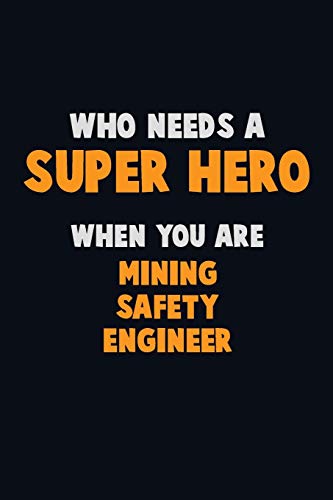 Who Need A Super Hero, When You Are Mining Safety Engineer: 6X9 Career Pride 120 Pages Writing Notebooks