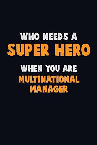 Who Need A Super Hero, When You Are Multinational Manager: 6X9 Career Pride 120 Pages Writing Notebooks