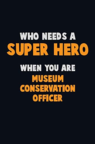 Who Need A Super Hero, When You Are Museum Conservation Officer: 6X9 Career Pride 120 Pages Writing Notebooks