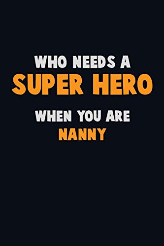 Who Need A Super Hero, When You Are Nanny: 6X9 Career Pride 120 Pages Writing Notebooks