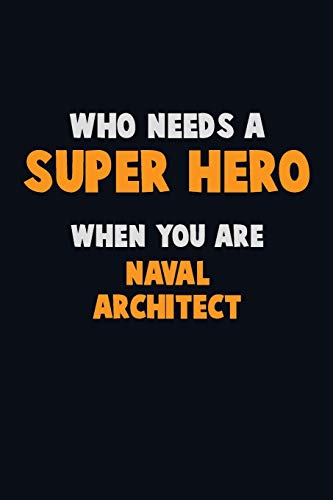 Who Need A Super Hero, When You Are Naval Architect: 6X9 Career Pride 120 Pages Writing Notebooks