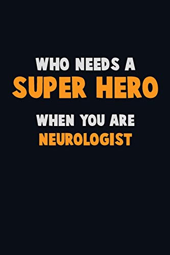 Who Need A Super Hero, When You Are Neurologist: 6X9 Career Pride 120 Pages Writing Notebooks