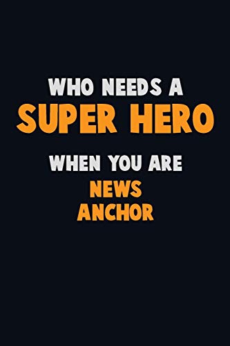 Who Need A Super Hero, When You Are News Anchor: 6X9 Career Pride 120 Pages Writing Notebooks
