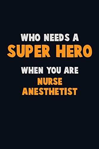 Who Need A Super Hero, When You Are Nurse Anesthetist: 6X9 Career Pride 120 Pages Writing Notebooks