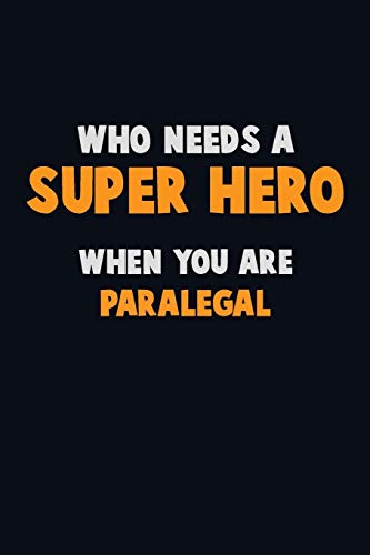 Who Need A Super Hero, When You Are Paralegal: 6X9 Career Pride 120 Pages Writing Notebooks