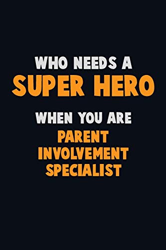 Who Need A Super Hero, When You Are Parent Involvement Specialist: 6X9 Career Pride 120 Pages Writing Notebooks