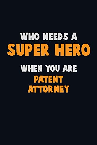 Who Need A Super Hero, When You Are Patent Attorney: 6X9 Career Pride 120 Pages Writing Notebooks