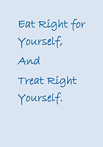 Eat Right For Yourself, And Treat Right Yourself.