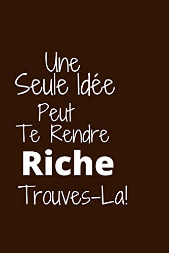 Une Seule Id?e Peut Te Rendre Riche: Trouves-La (French Edition)