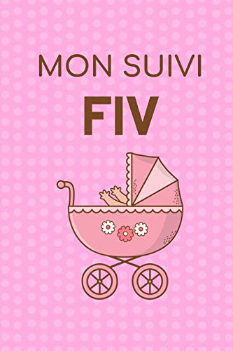 Mon Suivi FIV: Livret de suivi de votre F??condation In Vitro | Id??al pour garder une Trace de votre parcours de FIV | 100 Fiches ???ß remplir pour garder ... 100 Pages, 15.24 x 22.86 cm (French Edition)