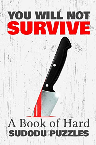 You Will Not Survive: A Book Of Hard Sudoku Puzzles: A Book Of 300 Very Hard Sudoku Puzzles