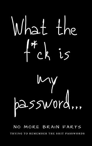 What The F*ck Is My Password: No More Brain Farts Trying to Remember the Shit Passwords (Username and Password Books)