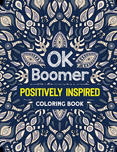 Ok Boomer Positively Inspired Coloring Book: Positivity Coloring Book For Adults, Positive Thinking Coloring Positive, Anti-Anxiety Swearing Coloring Book